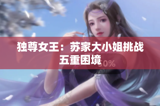 獨(dú)尊女王：蘇家大小姐挑戰(zhàn)五重困境