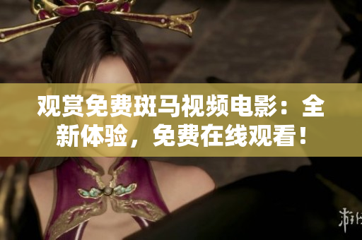 觀賞免費(fèi)斑馬視頻電影：全新體驗(yàn)，免費(fèi)在線觀看！