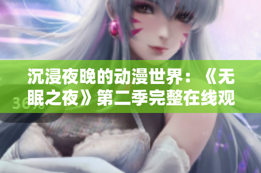 沉浸夜晚的動漫世界：《無眠之夜》第二季完整在線觀看