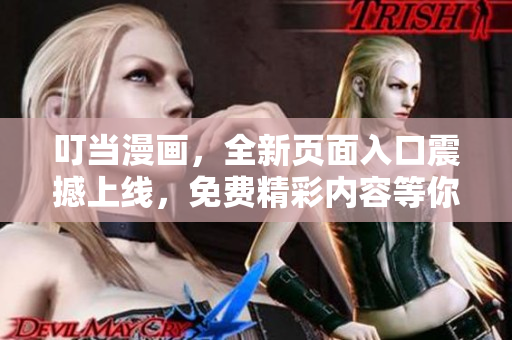 叮當漫畫，全新頁面入口震撼上線，免費精彩內(nèi)容等你來！