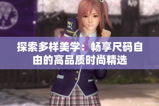 探索多樣美學：暢享尺碼自由的高品質時尚精選
