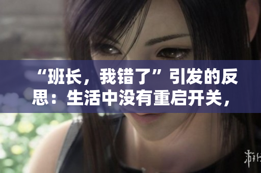 “班長，我錯了”引發(fā)的反思：生活中沒有重啟開關，只能面對錯誤