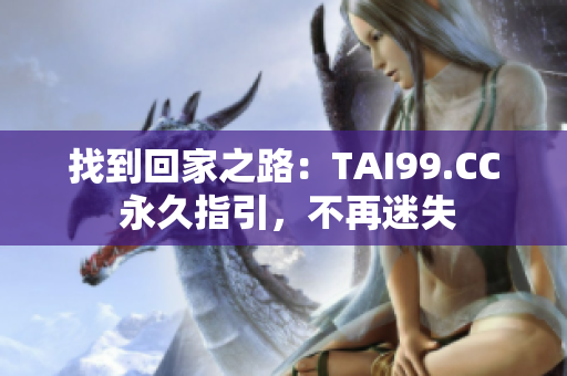 找到回家之路：TAI99.CC 永久指引，不再迷失