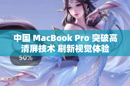 中國 MacBook Pro 突破高清屏技術(shù) 刷新視覺體驗(yàn)