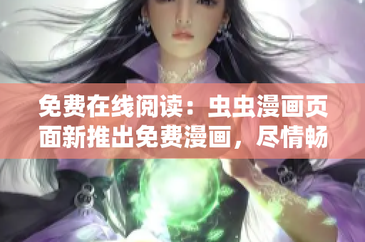 免費在線閱讀：蟲蟲漫畫頁面新推出免費漫畫，盡情暢讀