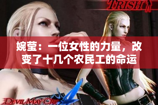 婉瑩：一位女性的力量，改變了十幾個(gè)農(nóng)民工的命運(yùn)