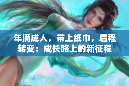 年滿成人，帶上紙巾，啟程轉(zhuǎn)變：成長路上的新征程