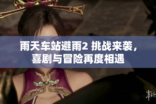 雨天車站避雨2 挑戰(zhàn)來(lái)襲，喜劇與冒險(xiǎn)再度相遇