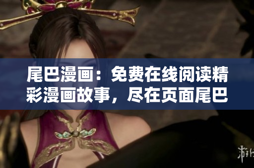 尾巴漫畫：免費在線閱讀精彩漫畫故事，盡在頁面尾巴！