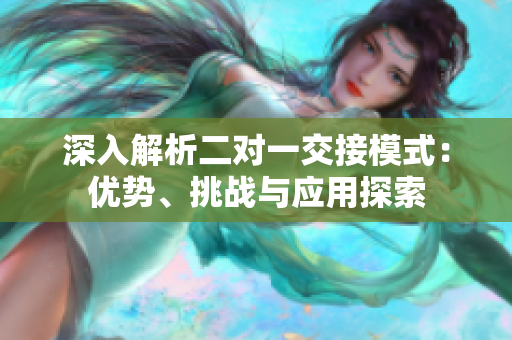 深入解析二對一交接模式：優(yōu)勢、挑戰(zhàn)與應(yīng)用探索