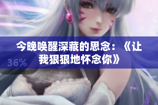 今晚喚醒深藏的思念：《讓我狠狠地懷念你》