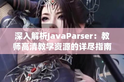 深入解析JavaParser：教師高清教學(xué)資源的詳盡指南
