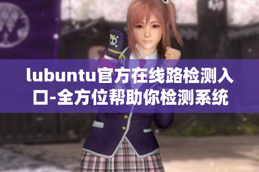lubuntu官方在線路檢測入口-全方位幫助你檢測系統(tǒng)問題