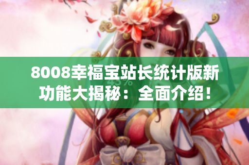 8008幸福寶站長統(tǒng)計版新功能大揭秘：全面介紹！