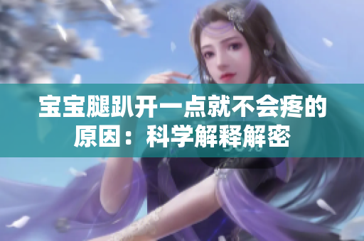 寶寶腿趴開一點(diǎn)就不會(huì)疼的原因：科學(xué)解釋解密