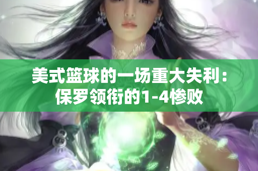 美式籃球的一場(chǎng)重大失利：保羅領(lǐng)銜的1-4慘敗