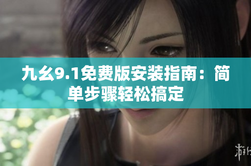 九幺9.1免費版安裝指南：簡單步驟輕松搞定