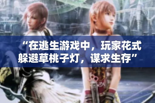 “在逃生游戲中，玩家花式躲避草桃子燈，謀求生存”