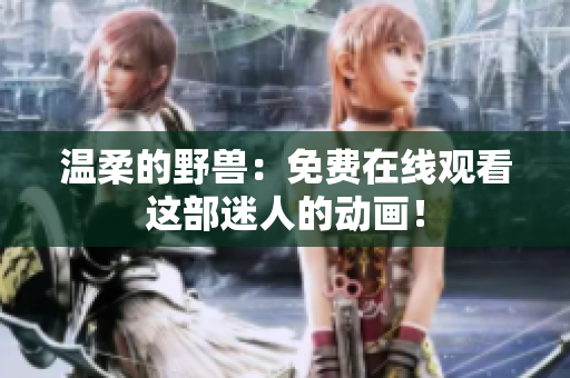 溫柔的野獸：免費(fèi)在線(xiàn)觀看這部迷人的動(dòng)畫(huà)！