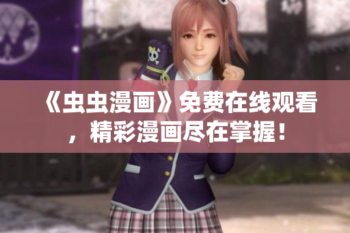 《蟲(chóng)蟲(chóng)漫畫(huà)》免費(fèi)在線(xiàn)觀(guān)看，精彩漫畫(huà)盡在掌握！