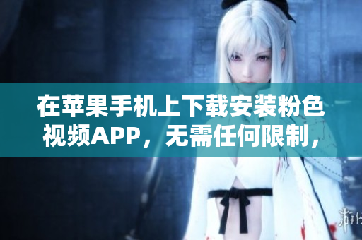 在蘋果手機上下載安裝粉色視頻APP，無需任何限制，暢享無限觀看體驗。