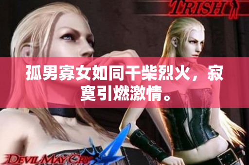 孤男寡女如同干柴烈火，寂寞引燃激情。