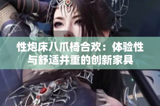 性炮床八爪椅合歡：體驗性與舒適并重的創(chuàng)新家具