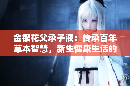 金銀花父承子液：傳承百年草本智慧，新生健康生活的秘密