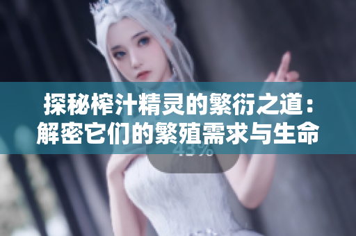 探秘榨汁精靈的繁衍之道：解密它們的繁殖需求與生命周期