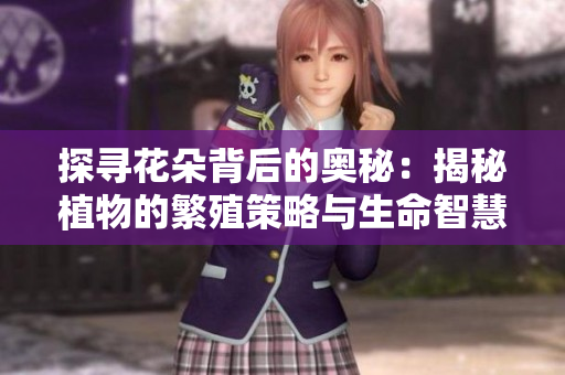 探尋花朵背后的奧秘：揭秘植物的繁殖策略與生命智慧