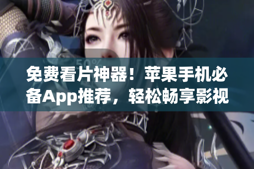 免費(fèi)看片神器！蘋(píng)果手機(jī)必備App推薦，輕松暢享影視世界