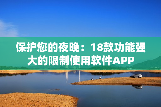 保護您的夜晚：18款功能強大的限制使用軟件APP