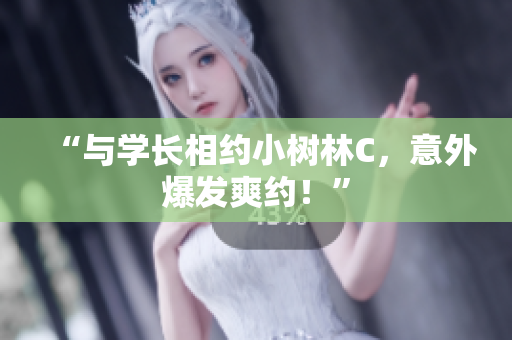“與學(xué)長(zhǎng)相約小樹林C，意外爆發(fā)爽約！”