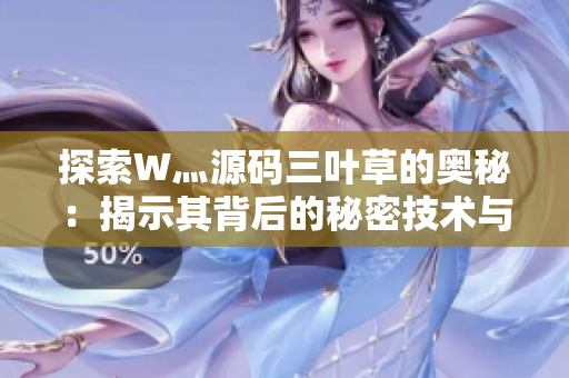 探索W灬源碼三葉草的奧秘：揭示其背后的秘密技術(shù)與創(chuàng)新