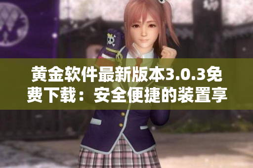 黃金軟件最新版本3.0.3免費(fèi)下載：安全便捷的裝置享受
