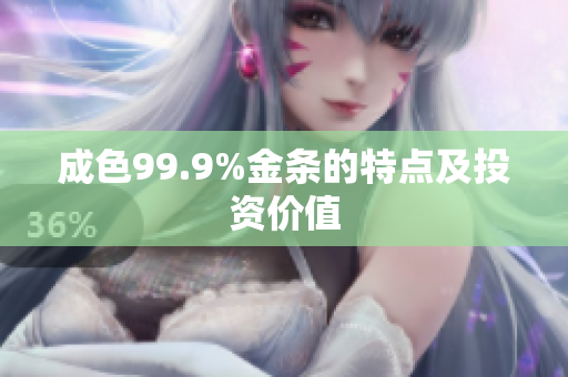 成色99.9%金條的特點(diǎn)及投資價(jià)值
