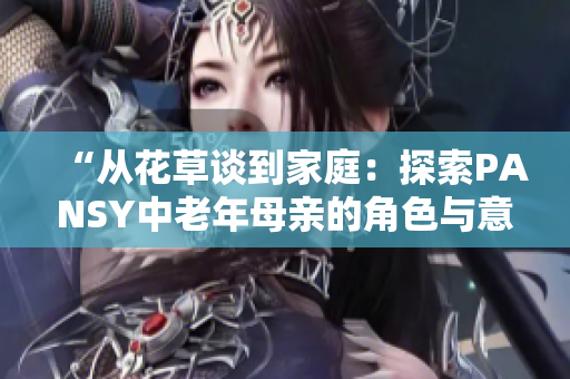 “從花草談到家庭：探索PANSY中老年母親的角色與意義”