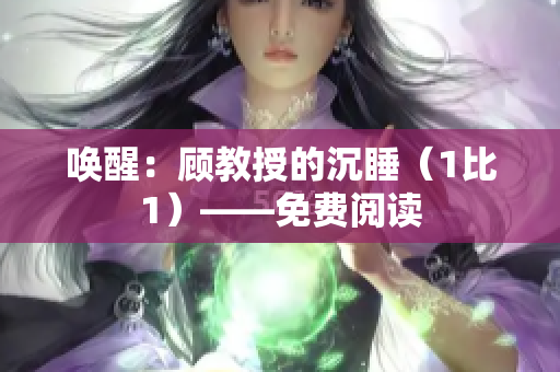 喚醒：顧教授的沉睡（1比1）——免費(fèi)閱讀