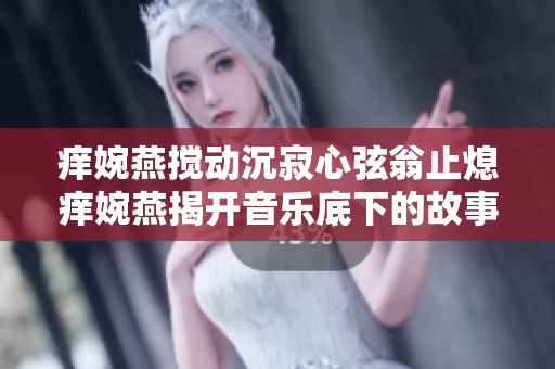癢婉燕攪動沉寂心弦翁止熄癢婉燕揭開音樂底下的故事