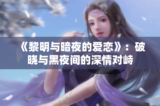 《黎明與暗夜的愛戀》：破曉與黑夜間的深情對峙