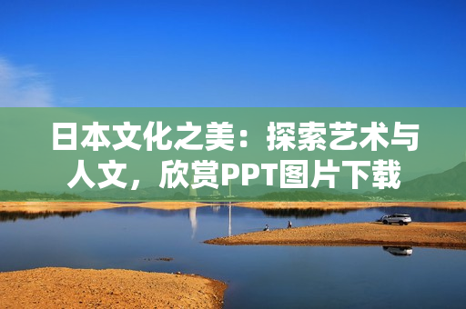 日本文化之美：探索藝術(shù)與人文，欣賞PPT圖片下載