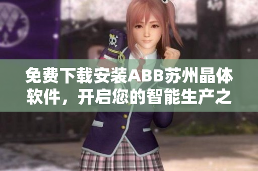 免費下載安裝ABB蘇州晶體軟件，開啟您的智能生產(chǎn)之旅!