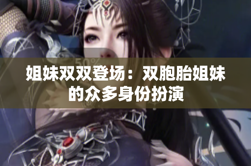 姐妹雙雙登場：雙胞胎姐妹的眾多身份扮演