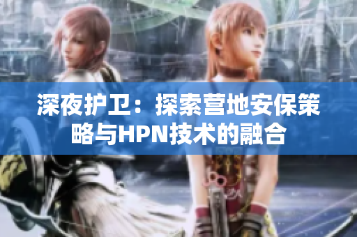 深夜護(hù)衛(wèi)：探索營地安保策略與HPN技術(shù)的融合