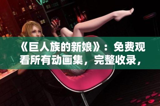 《巨人族的新娘》：免費(fèi)觀看所有動畫集，完整收錄，立即暢享！