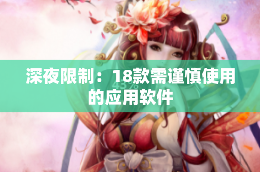 深夜限制：18款需謹慎使用的應用軟件
