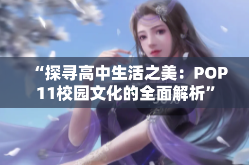 “探尋高中生活之美：POP11校園文化的全面解析”