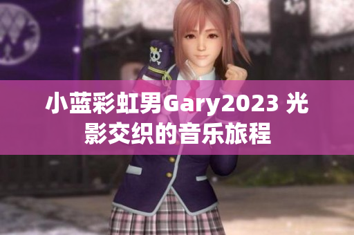 小藍(lán)彩虹男Gary2023 光影交織的音樂旅程