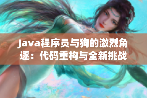 Java程序員與狗的激烈角逐：代碼重構與全新挑戰(zhàn)