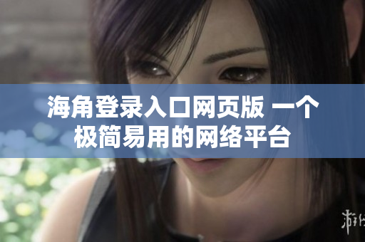 海角登錄入口網(wǎng)頁版 一個極簡易用的網(wǎng)絡平臺